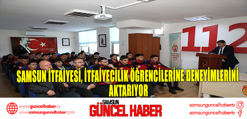 Samsun İtfaiyesi, itfaiyecilik öğrencilerine deneyimlerini aktarıyor