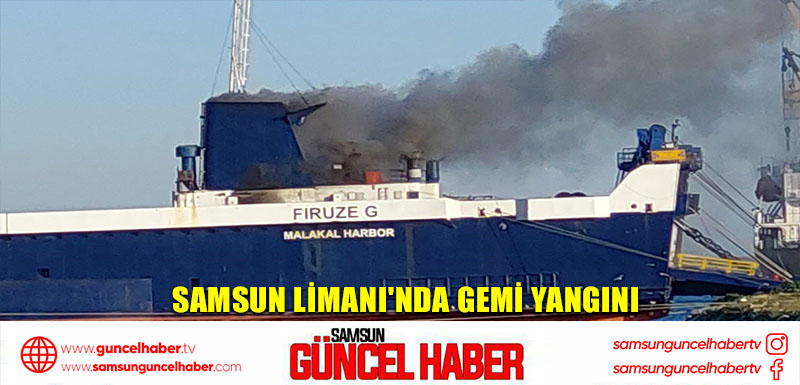 Samsun Limanı'nda gemi yangını