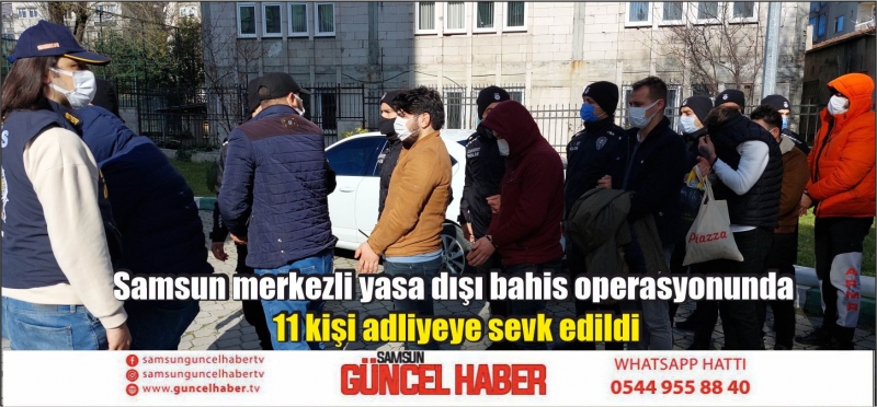 Samsun merkezli yasa dışı bahis operasyonunda 11 kişi adliyeye sevk edildi