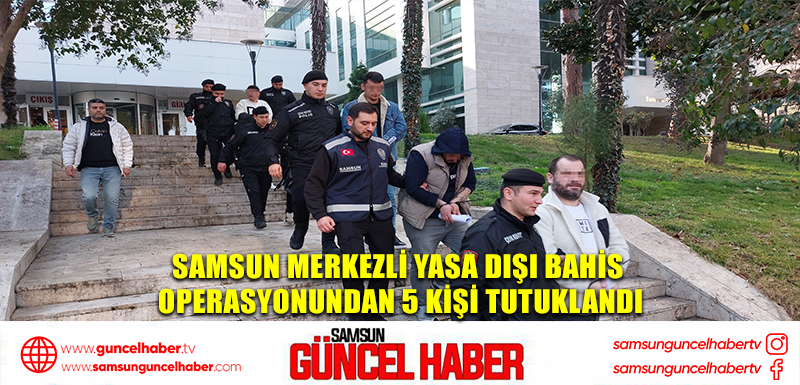 Samsun merkezli yasa dışı bahis operasyonundan 5 kişi tutuklandı