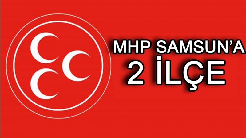 SAMSUN MHP ADAYLARI BELLİ OLDU 2 İLÇE VERİLDİ!