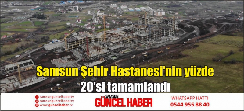 Samsun Şehir Hastanesi'nin yüzde 20'si tamamlandı