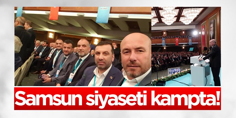 Samsun siyaseti kampta!