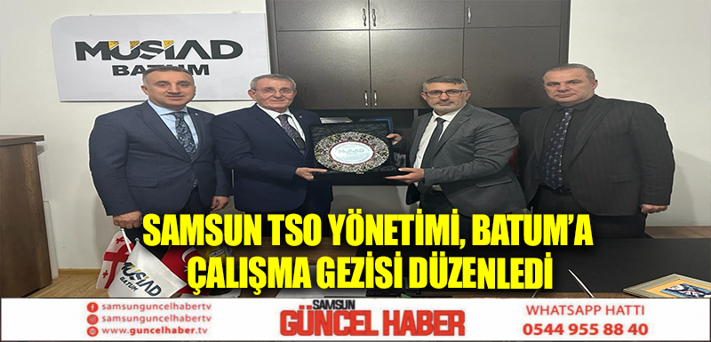 Samsun TSO Yönetimi, Batum’a çalışma gezisi düzenledi