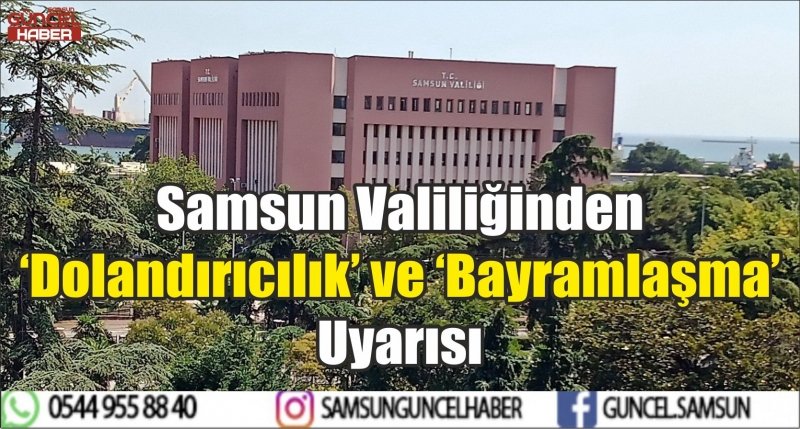 Samsun Valiliğinden ‘Dolandırıcılık’ ve ‘Bayramlaşma’ Uyarısı