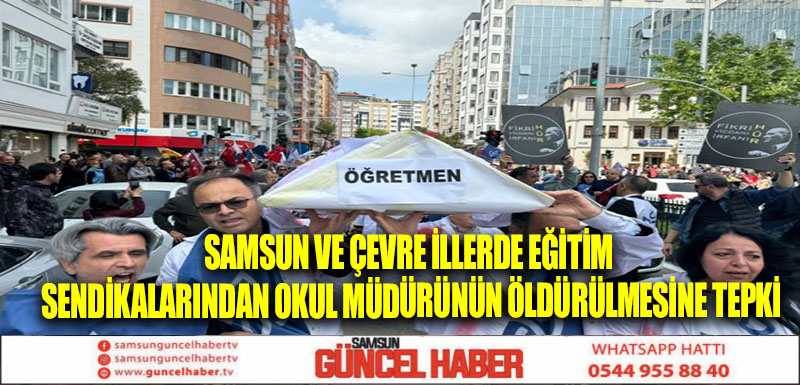 Samsun ve çevre illerde eğitim sendikalarından okul müdürünün öldürülmesine tepki