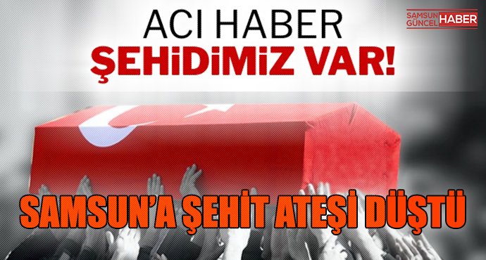 Samsun'a şehit ateşi düştü