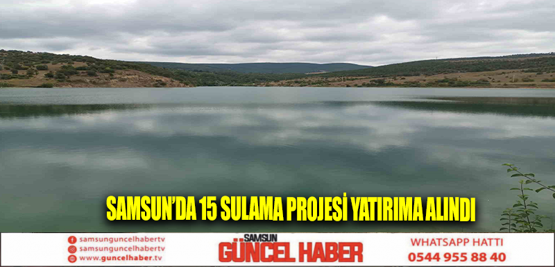 Samsun’da 15 sulama projesi yatırıma alındı