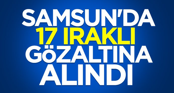 Samsun'da 17 Iraklı gözaltına alındı