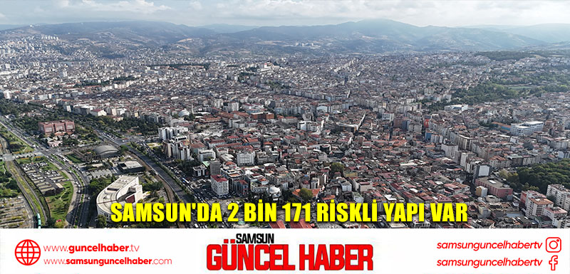 Samsun'da 2 bin 171 riskli yapı var