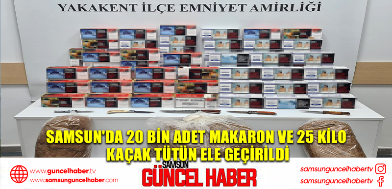 Samsun'da 20 bin adet makaron ve 25 kilo kaçak tütün ele geçirildi