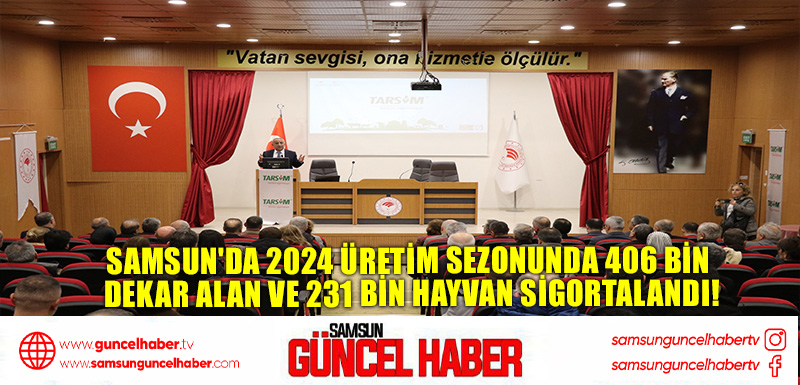 Samsun'da 2024 Üretim Sezonunda 406 Bin Dekar Alan ve 231 Bin Hayvan Sigortalandı!