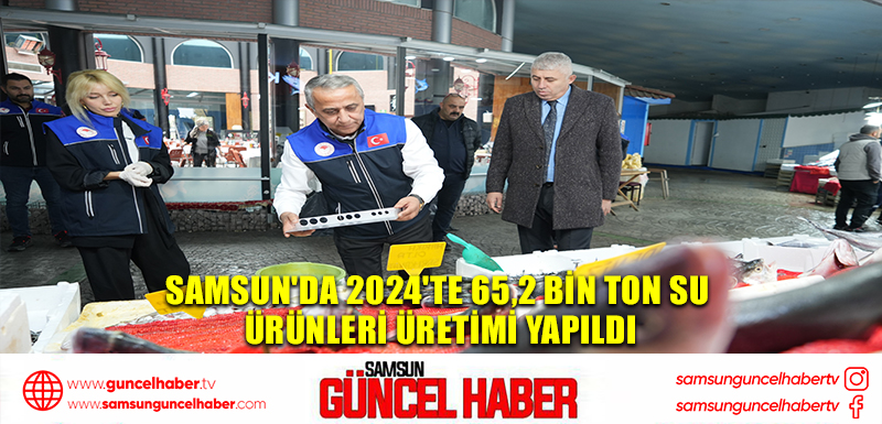 Samsun'da 2024'te 65,2 bin ton su ürünleri üretimi yapıldı