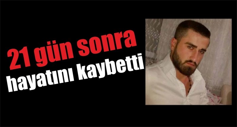 Samsun'da 21 gün sonra hayatını kaybetti 