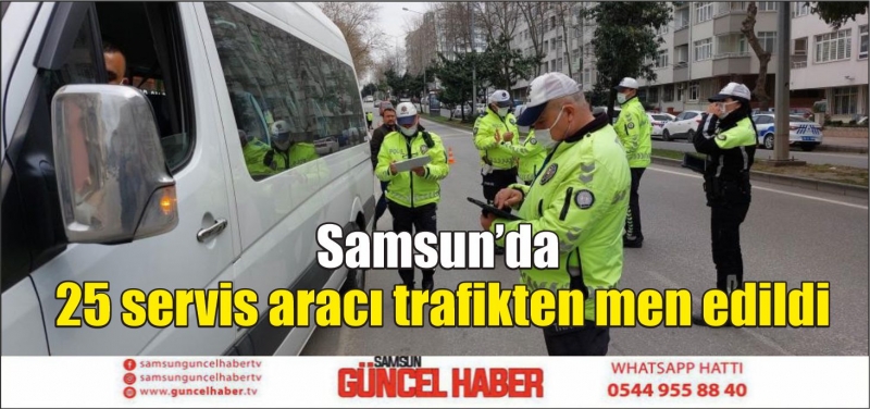 Samsun’da 25 servis aracı trafikten men edildi