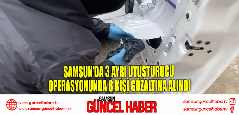 Samsun'da 3 Ayrı Uyuşturucu Operasyonunda 8 Kişi Gözaltına Alındı