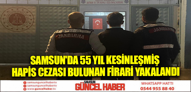 Samsun'da 55 yıl kesinleşmiş hapis cezası bulunan firari yakalandı