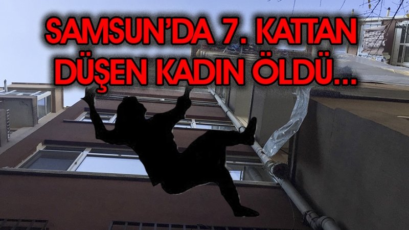  Samsun'da 7. kattan düşen kadın öldü