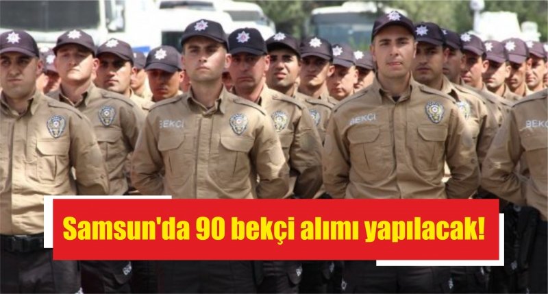 Samsun'da 90 bekçi alımı yapılacak! 