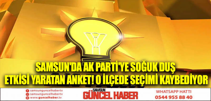 Samsun'da AK Parti'ye soğuk duş etkisi yaratan anket! O ilçede seçimi kaybediyor