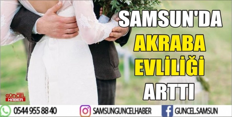 SAMSUN'DA AKRABA EVLİLİĞİ ARTTI