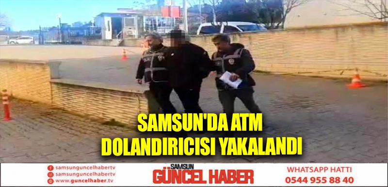 Samsun'da ATM Dolandırıcısı Yakalandı