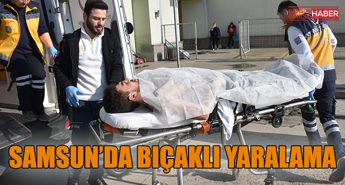 Samsun'da bıçakla yaralama