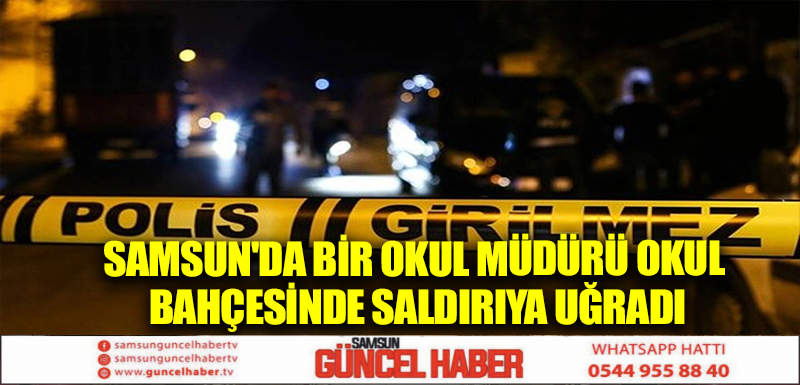 Samsun'da bir okul müdürü okul bahçesinde saldırıya uğradı