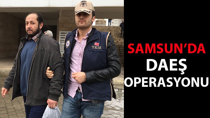 Samsun'da DEAŞ operasyonu 