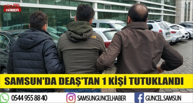 SAMSUN'DA DEAŞ'TAN 1 KİŞİ TUTUKLANDI