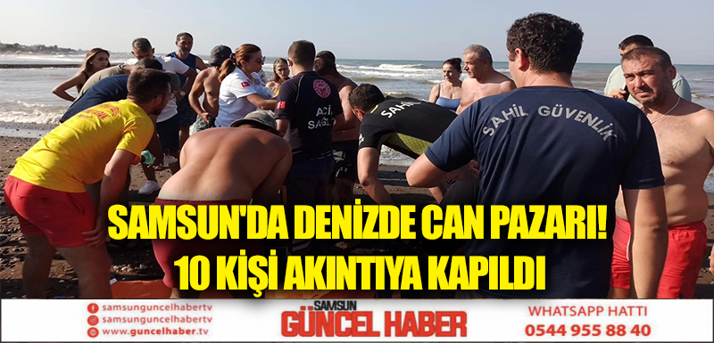 SAMSUN'DA DENİZDE CAN PAZARI! 10 KİŞİ AKINTIYA KAPILDI