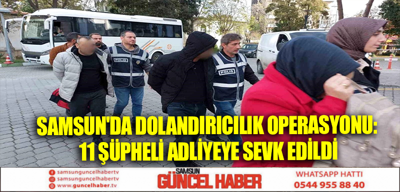 Samsun'da dolandırıcılık operasyonu: 11 şüpheli adliyeye sevk edildi