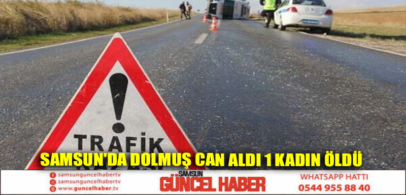 Samsun'da dolmuş can aldı 1 kadın öldü 