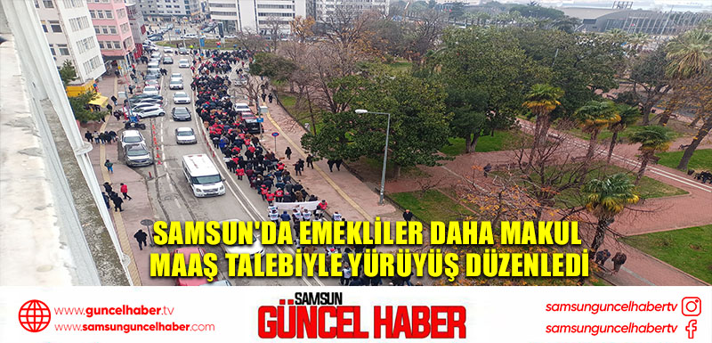 Samsun'da Emekliler Daha Makul Maaş Talebiyle Yürüyüş Düzenledi