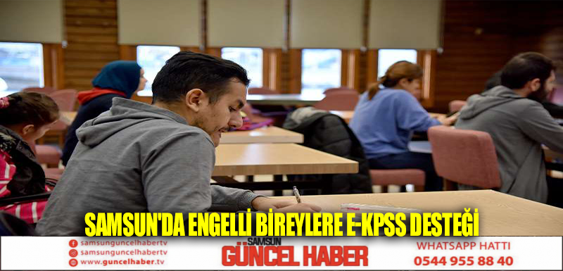 Samsun'da engelli bireylere E-KPSS desteği