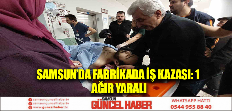 Samsun’da fabrikada iş kazası: 1 ağır yaralı