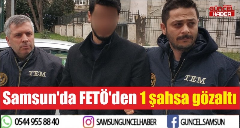 Samsun'da FETÖ'den 1 şahsa gözaltı 