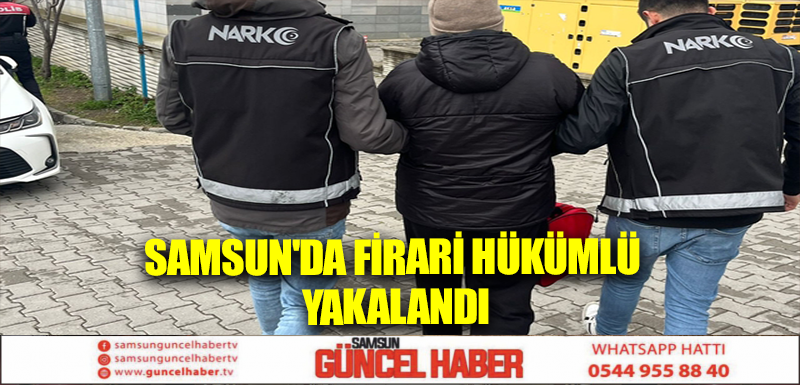 Samsun'da firari hükümlü yakalandı