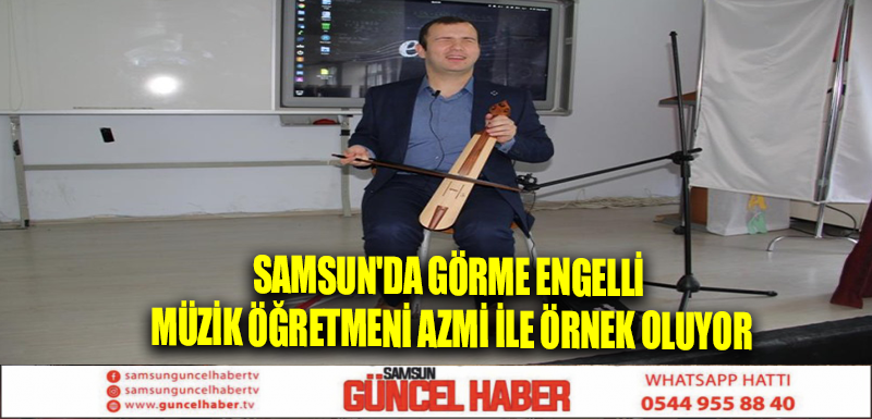 Samsun'da görme engelli müzik öğretmeni azmi ile örnek oluyor