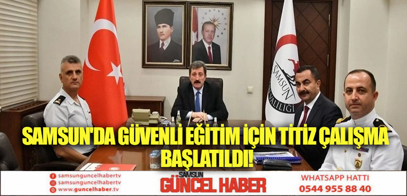 SAMSUN'DA GÜVENLİ EĞİTİM İÇİN TİTİZ ÇALIŞMA BAŞLATILDI!