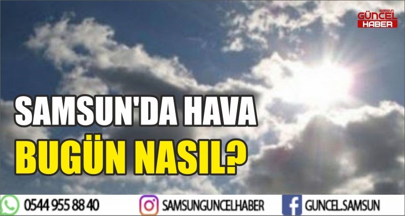 SAMSUN'DA HAVA BUGÜN NASIL?