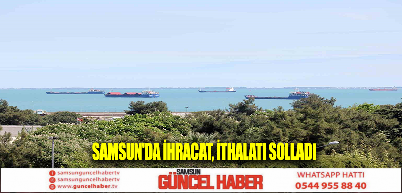 Samsun'da ihracat, ithalatı solladı