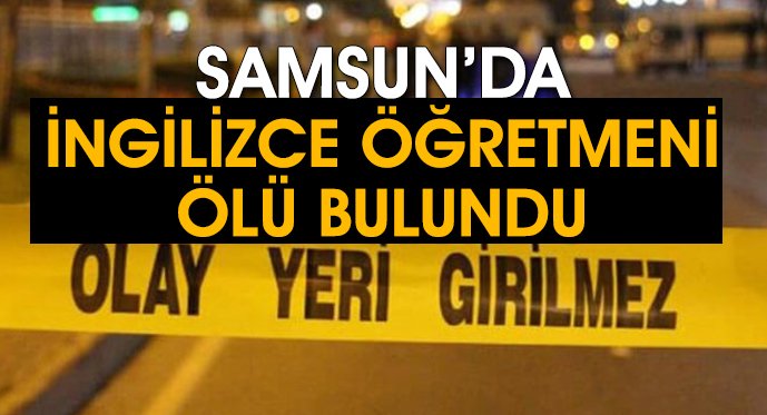 Samsun'da İngilizce öğretmeni evinde ölü bulundu