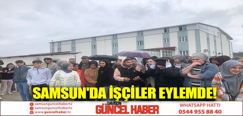 Samsun'da işçiler eylemde!