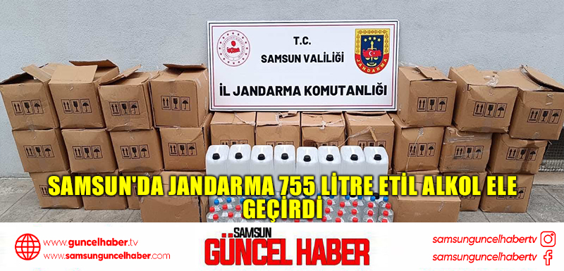 Samsun'da jandarma 755 litre etil alkol ele geçirdi