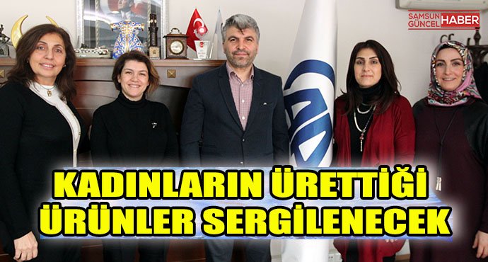 Samsun'da kadınların ürettiği ürünler sergilenecek