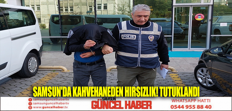 Samsun'da kahvehaneden hırsızlık! Tutuklandı