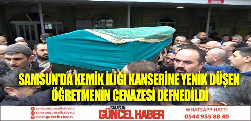 Samsun'da Kemik İliği Kanserine Yenik Düşen Öğretmenin Cenazesi Defnedildi