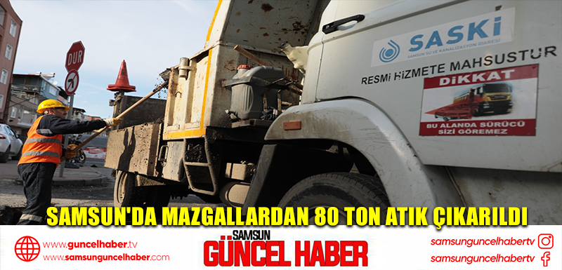 Samsun'da mazgallardan 80 ton atık çıkarıldı