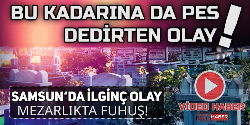 Samsun'da mezarlıkta fuhuş